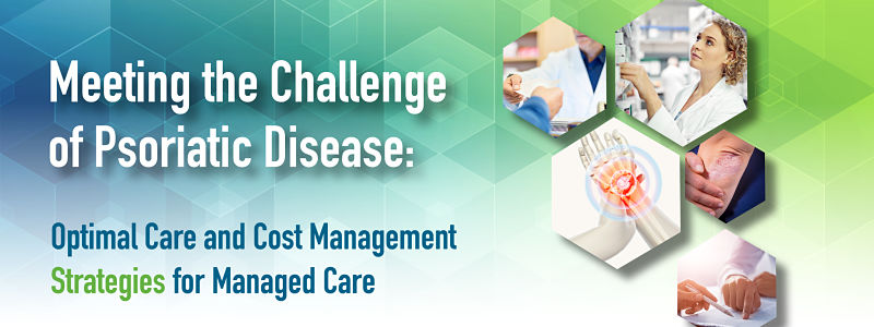 Meeting the Challenge of Psoriatic Disease: Optimal Care and Cost Management Strategies for Managed Care